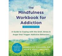 Mindfulness Workbook for Addiction: A Guide to Coping with the Grief, Stress and Anger that Trigger Addictive Behaviors (A New Harbinger Self-Help Workbook)