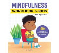 Mindfulness Workbook for Kids: 60+ Activities to Encourage Calm, Focus, and Compassion (Health and Wellness Workbooks for Kids)