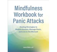 Mindfulness Workbook for Panic Attacks: Healing Strategies to Reduce Anxiety, Manage Panic and Live in the Moment