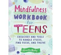 Mindfulness Workbook for Teens: Exercises and Tools to Handle Stress, Find Focus, and Thrive (Health and Wellness Workbooks for Teens)