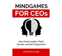 Mindgames for CEOs: How Great Leaders Think, Decide, and Get Things Done