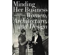 Minding Her Business : Women, Architecture, and Design