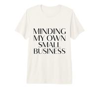 Minding My Own Small Business Entrepreneur CEO Quote Premium T-Shirt
