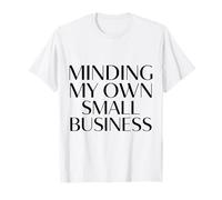 Minding My Own Small Business Entrepreneur CEO Quote T-Shirt