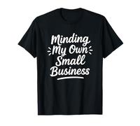 Minding My Own Small Business Quote T-Shirt