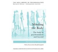 Minding the Body: The body in psychoanalysis and beyond (The New Library of Psychoanalysis)