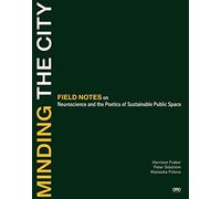 Minding the City: Field Notes on Neuroscience and the Poetics of Sustainable Public Space: Field notes on meaning in performative urban space