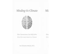 Minding the Climate : How Neuroscience Can Help Solve Our Environmental Crisis