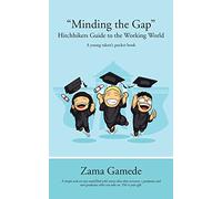 "Minding the Gap" Hitchhikers Guide to the Working World: A Young Talent's Pocket Book