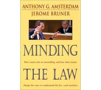 Minding the Law - How Courts Rely on Storytelling, & How Their Stories Change the Ways we Understand the Law & Ourselves: How Courts Rely on ... the Way We Understand the Law and Ourselves