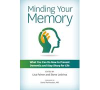 Minding Your Memory: What You Can Do Now to Prevent Dementia and Stay Sharp for Life