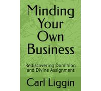 Minding Your Own Business: Rediscovering Dominion and Divine Assignment