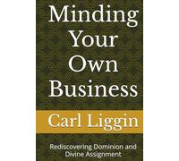 Minding Your Own Business: Rediscovering Dominion and Divine Assignment