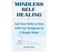 Mindless Self-Healing: How to Ask Your Body to Deal with Any Symptom in 2 Simple Steps