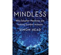 Mindless: Why Smarter Machines are Making Dumber Humans