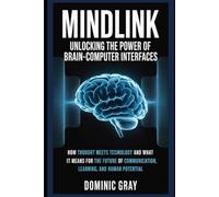 MindLink: Unlocking the Power of Brain-Computer Interfaces: How Thought Meets Technology and What It Means for the Future of Communication, Learning, and Human Potential