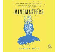 Mindmasters: The Data-driven Science of Predicting and Changing Human Behavior