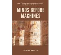 Minds Before Machines: How Ancient Thought Solved Problems that Modern Tools Can't