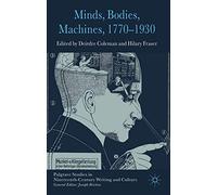 Minds, Bodies, Machines, 1770-1930 (Palgrave Studies in Nineteenth-Century Writing and Culture)