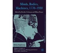 Minds, Bodies, Machines, 1770-1930 (Palgrave Studies in Nineteenth-Century Writing and Culture)