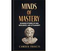 Minds Of Mastery: Business Stories of Risk, Resilience, and Attainment