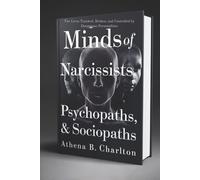 Minds of Narcissists, Psychopaths, & Sociopaths: The Lives Touched, Broken, and Controlled by Dangerous Personalities
