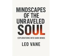 Mindscapes of the Unraveled Soul: Explorations into Dark Minds. Mystery.