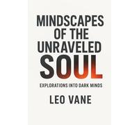Mindscapes of the Unraveled Soul: Explorations into Dark Minds. Mystery.