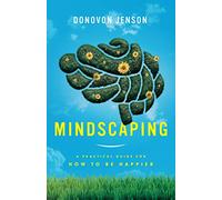 Mindscaping: A Practical Guide For How To Be Happier