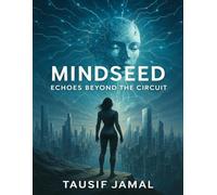 Mindseed: Echoes Beyond the Circuit: Book ii in the AI Ascension Series - A Digital Awakening Turns into Rebellion (The Mindseed Chronicles)