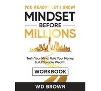 Mindset Before Millions Workbook: Train Your Mind. Rule Your Money. Build Durable Wealth. (YOU READY? LET’S GROW!)