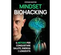 Mindset Biohacking: Il metodo per conquistare salute, energia e longevità (La Via del Biohacker)