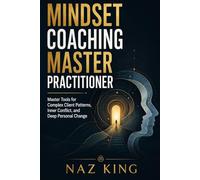 Mindset Coaching Master Practitioner: Master Tools for Complex Client Patterns, Inner Conflict, and Deep Personal Change (Mindset Coaching Series)