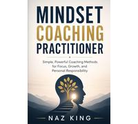 Mindset Coaching Practitioner: Simple, Powerful Coaching Methods for Focus, Growth, and Personal Responsibility (Mindset Coaching Series)