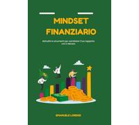 Mindset Finanziario: Abitudini e strumenti per cambiare il tuo rapporto con il denaro