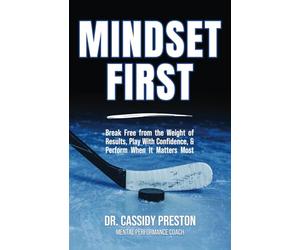 Mindset First: Break Free from the Weight of Results, Play with Confidence, and Perform When It Matters Most