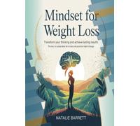 Mindset for Weight Loss: Transform Your Thinking and Achieve Lasting Results: The Key to Sustainable Fat Loss and Positive Habit Change