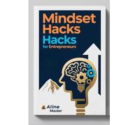 Mindset Hacks for Entrepreneurs: Unlocking the Power of Positive Thinking and Resilience to Drive Business Success