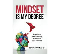 Mindset Is My Degree: Transform Your Thinking, Transform Your Success