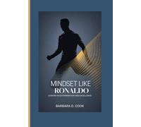 Mindset Like Ronaldo: Lessons in Determination and Excellence.