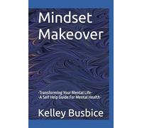 Mindset Makeover: -Transforming Your Mental Life-A Self Help Guide For Mental Health-
