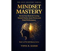 Mindset Mastery: Rewire Your Brain for Lasting Mental Clarity, Inner Power, and Peak Performance