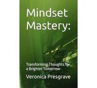 Mindset Mastery:: Transforming Thoughts for a Brighter Tomorrow
