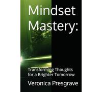 Mindset Mastery:: Transforming Thoughts for a Brighter Tomorrow