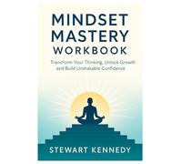 Mindset Mastery Workbook: Transform Your Thinking, Unlock Growth and Build Unshakable Confidence (The Investing Essentials Library)
