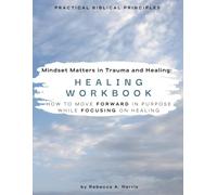 Mindset Matters in Trauma and Healing: Healing Workbook: How to Move Forward in Purpose while Focusing on Healing: 2 (Mindset Matters in Trauma and Healing Workbook Series)