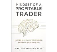 Mindset of a Profitable Trader: Master Discipline, Confidence, and emotional control: How to Think, Act, and Execute Like a Consistent Profitable Trader