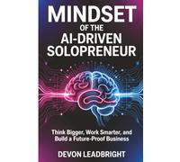 Mindset of the AI-Driven Solopreneur: Think Bigger, Work Smarter, and Build a Future-Proof Business (The Modern Business Survival Series: AI, ... & Global Strategy for Today’s Entrepreneurs)
