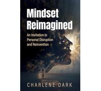 Mindset Reimagined: An Invitation to Personal Disruption and Reinvention