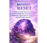 Mindset Reset: A Step-by-Step Guide to Break Limiting Beliefs, Rewire Your Thinking, and Build a Strong, Empowered Mindset (The Transformation Life Series)